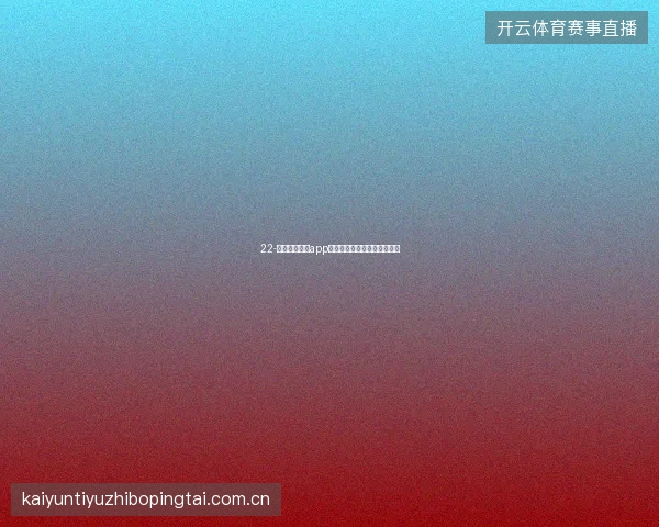 22-云开全站体育app世界杯期间投注复盘日记功能
