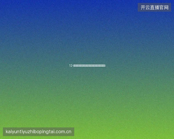 12-云开全站世界杯期间新用户专属福利包与领取指南
